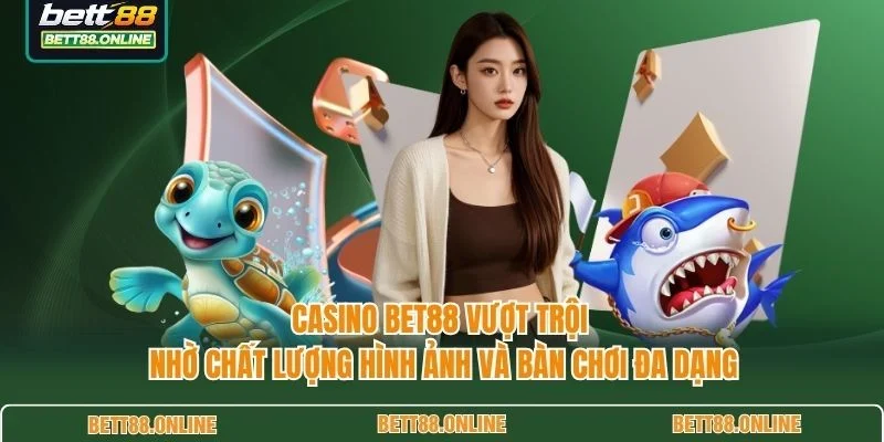 Casino BET88 vượt trội nhờ chất lượng hình ảnh và bàn chơi đa dạng