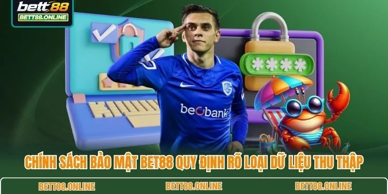Chính sách bảo mật BET88 quy định rõ loại dữ liệu thu thập