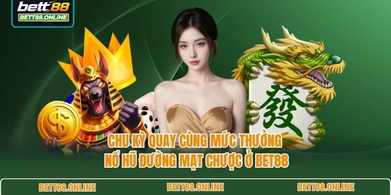 Chu kỳ quay cùng mức thưởng nổ hũ Đường Mạt Chược ở BET88