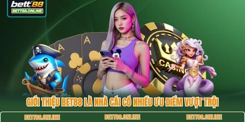 Giới thiệu BET88 là nhà cái có nhiều ưu điểm vượt trội