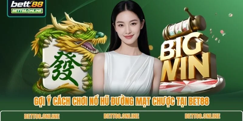 Gợi ý cách chơi nổ hũ Đường Mạt Chược tại BET88