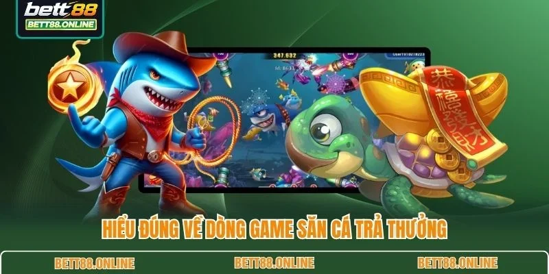 Hiểu đúng về dòng game săn cá trả thưởng