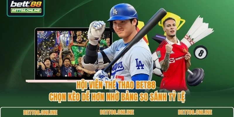 Hội viên thể thao BET88 chọn kèo dễ hơn nhờ bảng so sánh tỷ lệ