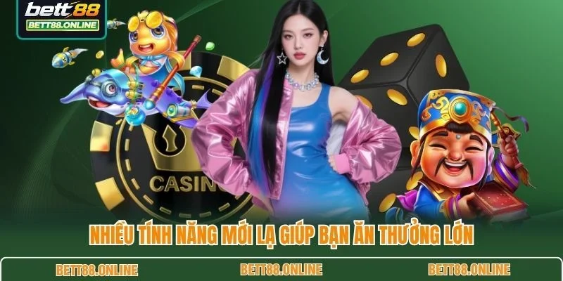 Nhiều tính năng mới lạ giúp bạn ăn thưởng lớn