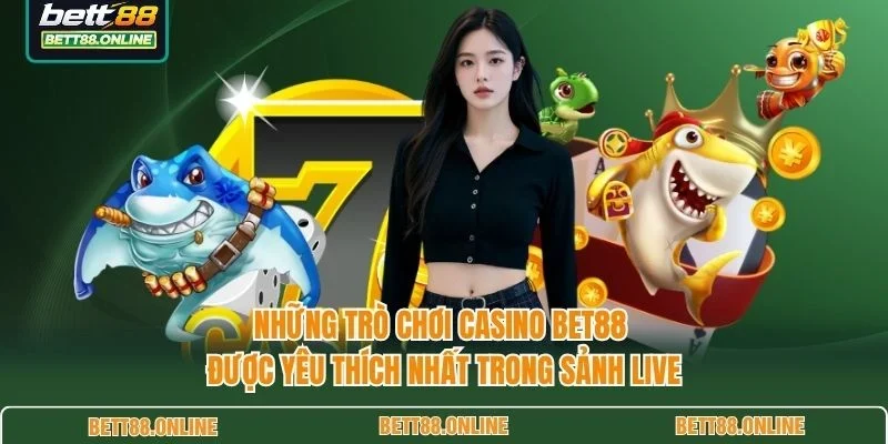 Những trò chơi casino BET88 được yêu thích nhất trong sảnh live
