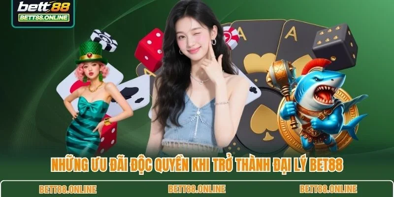 Những ưu đãi độc quyền khi trở thành đại lý BET88