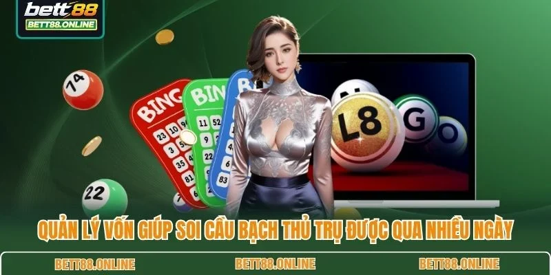 Quản lý vốn giúp soi cầu bạch thủ trụ được qua nhiều ngày