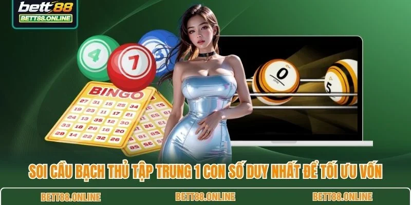 Soi cầu bạch thủ tập trung 1 con số duy nhất để tối ưu vốn
