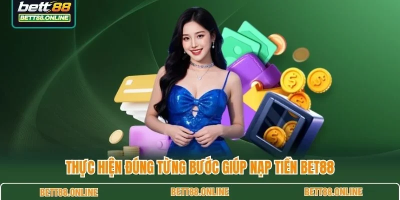 Thực hiện đúng từng bước giúp nạp tiền BET88