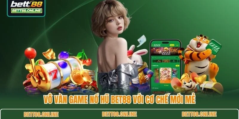 Vô vàn game nổ hũ BET88 với cơ chế mới mẻ